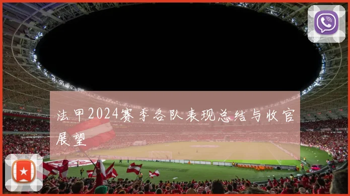 法甲2024赛季各队表现总结与收官展望