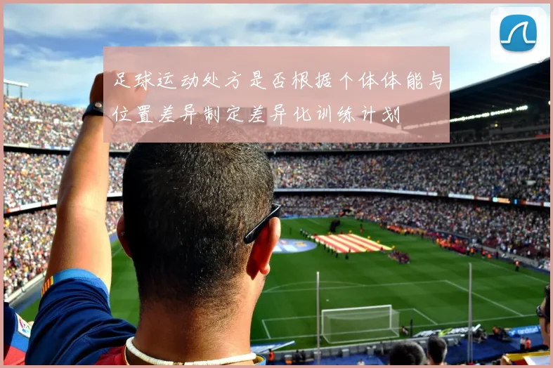 足球运动处方是否根据个体体能与位置差异制定差异化训练计划